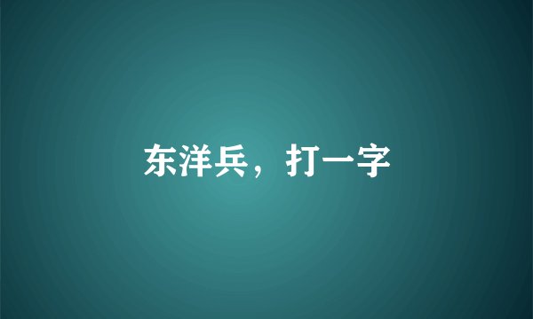 东洋兵，打一字
