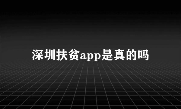 深圳扶贫app是真的吗