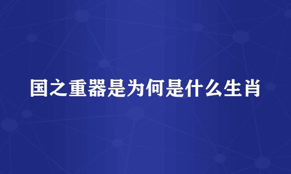 国之重器是为何是什么生肖