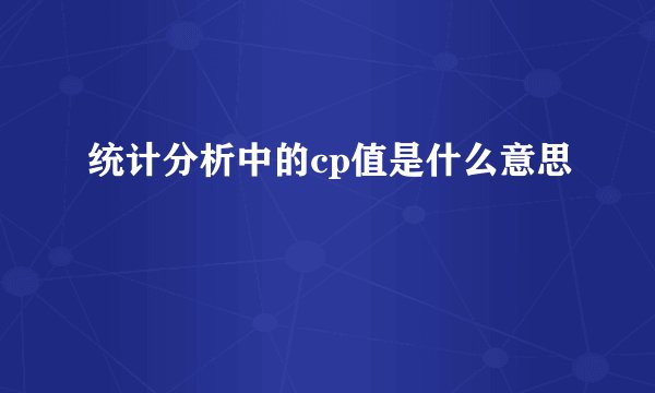 统计分析中的cp值是什么意思