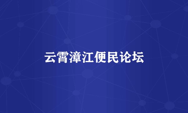 云霄漳江便民论坛