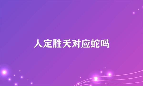 人定胜天对应蛇吗