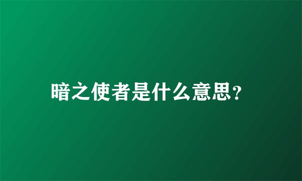 暗之使者是什么意思？