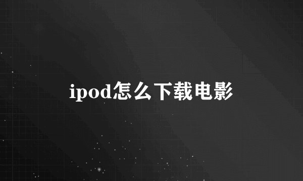 ipod怎么下载电影