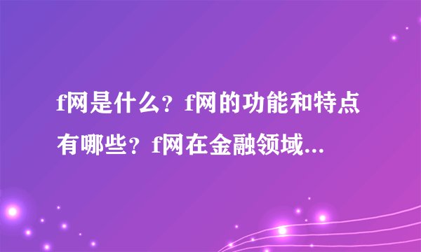 f网是什么？f网的功能和特点有哪些？f网在金融领域的地位如何？