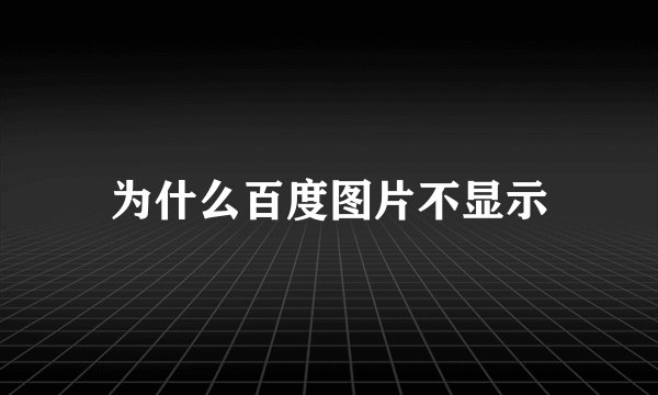 为什么百度图片不显示