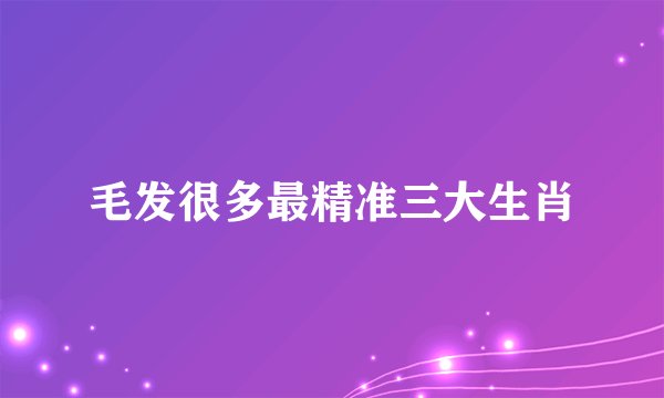 毛发很多最精准三大生肖