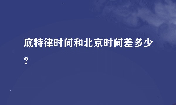 底特律时间和北京时间差多少？