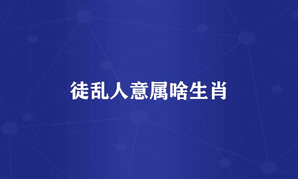 徒乱人意属啥生肖