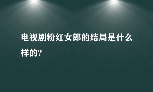 电视剧粉红女郎的结局是什么样的?