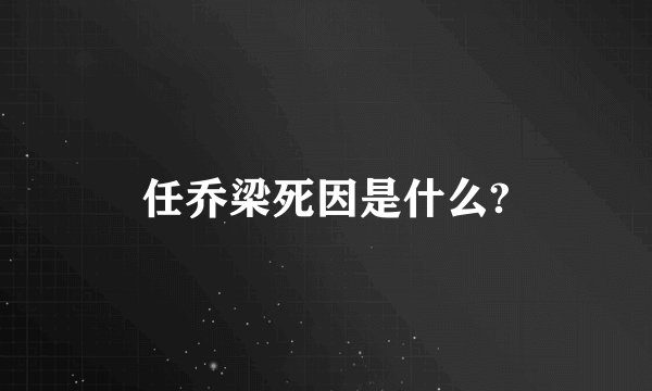 任乔梁死因是什么?