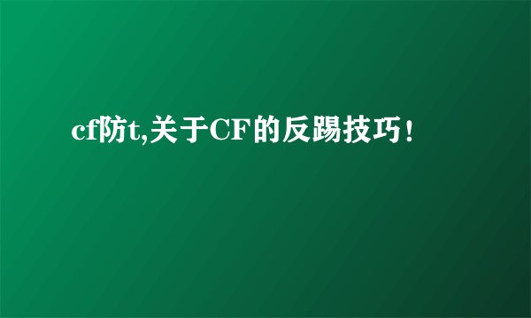 cf防t,关于CF的反踢技巧！