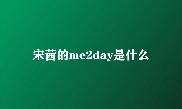 宋茜的me2day是什么