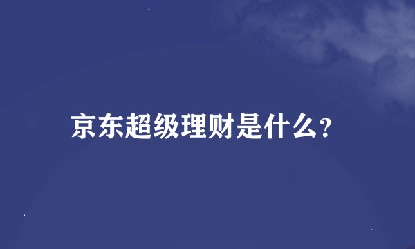 京东超级理财是什么？