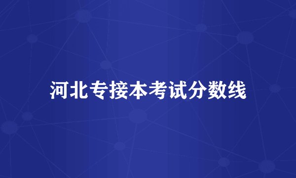 河北专接本考试分数线