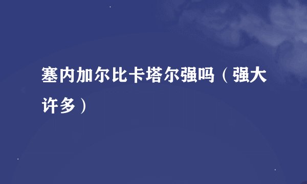 塞内加尔比卡塔尔强吗(强大许多)