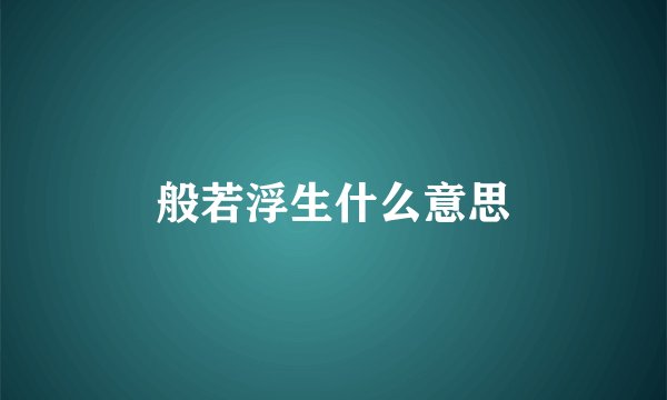 般若浮生什么意思