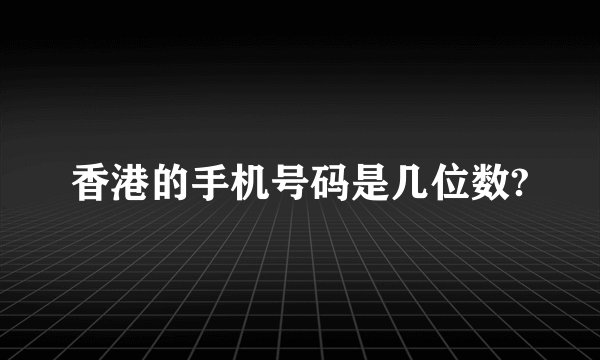 香港的手机号码是几位数?