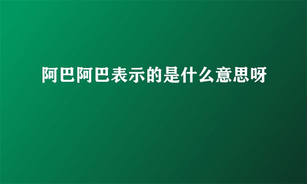 阿巴阿巴表示的是什么意思呀