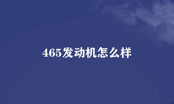 465发动机怎么样