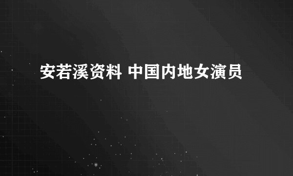安若溪资料 中国内地女演员