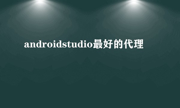 androidstudio最好的代理