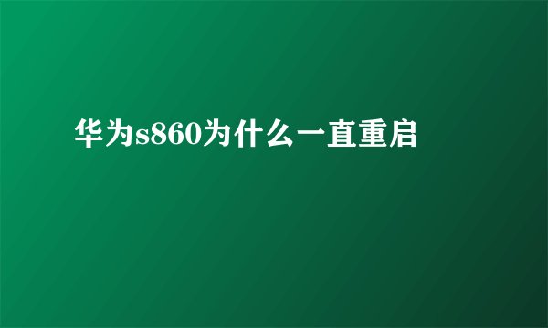 华为s860为什么一直重启