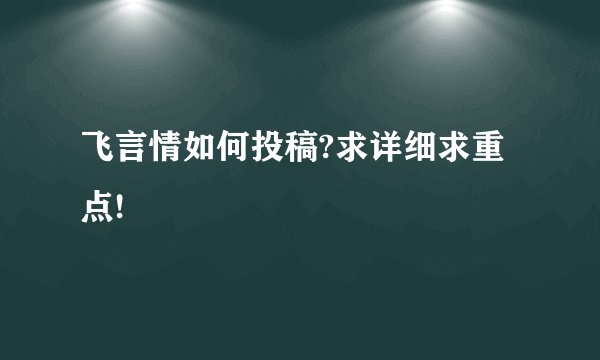飞言情如何投稿?求详细求重点!