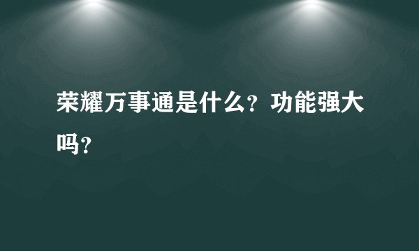 荣耀万事通是什么？功能强大吗？
