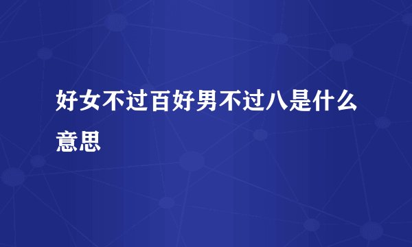好女不过百好男不过八是什么意思
