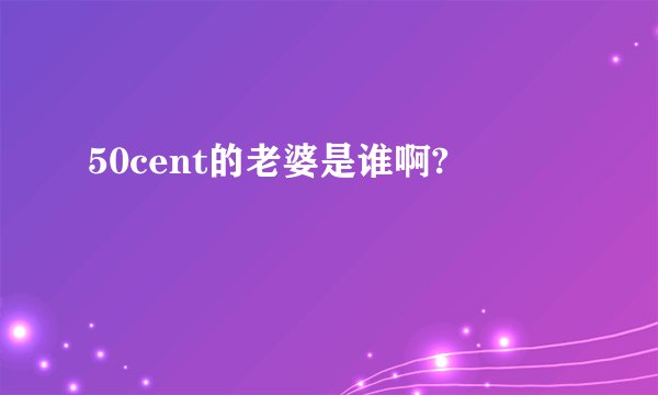 50cent的老婆是谁啊?