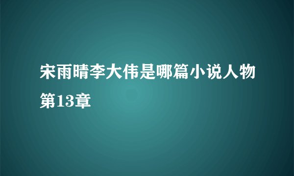 宋雨晴李大伟是哪篇小说人物第13章