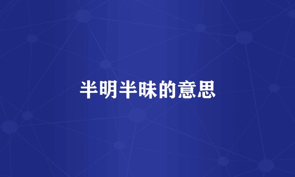 半明半昧的意思