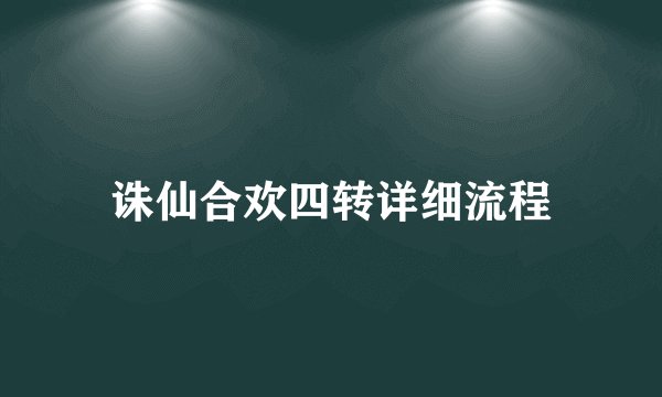 诛仙合欢四转详细流程