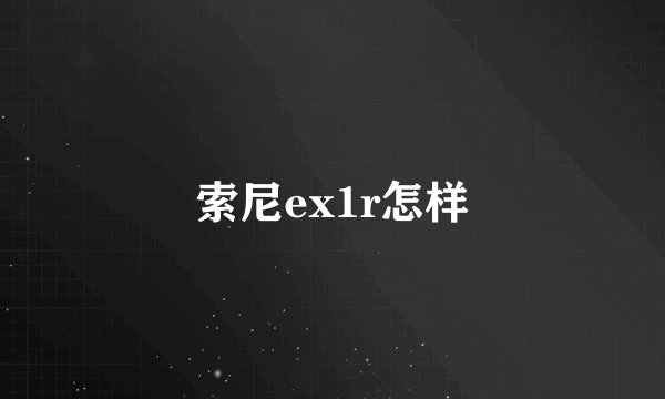 索尼ex1r怎样