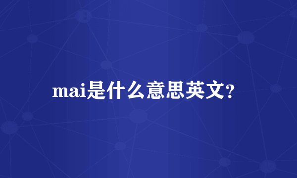 mai是什么意思英文？
