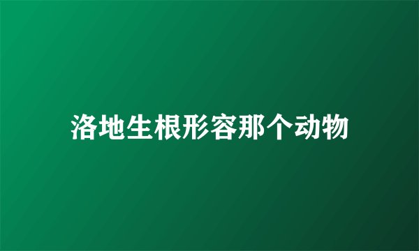 洛地生根形容那个动物