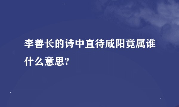李善长的诗中直待咸阳竟属谁什么意思?