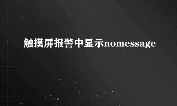 触摸屏报警中显示nomessage