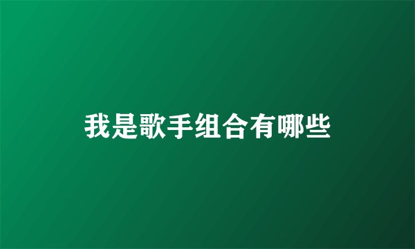 我是歌手组合有哪些