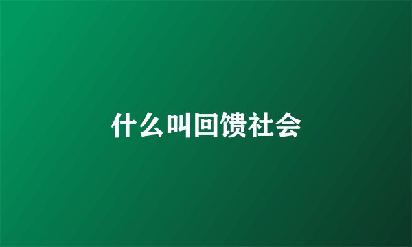 什么叫回馈社会
