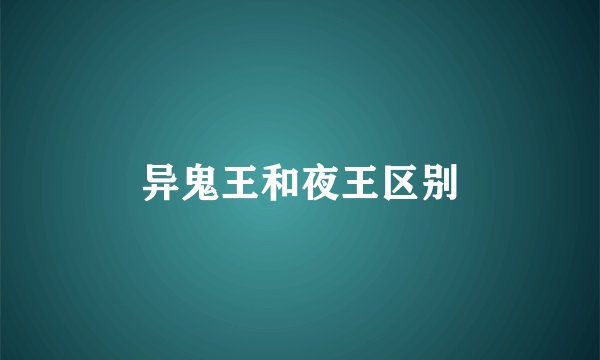 异鬼王和夜王区别
