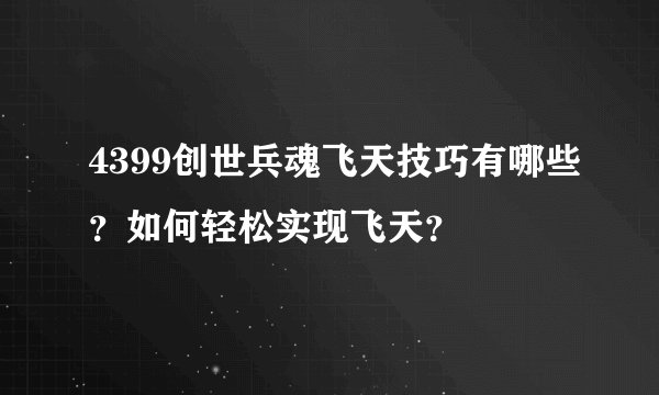 4399创世兵魂飞天技巧有哪些？如何轻松实现飞天？