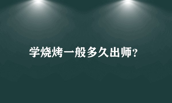 学烧烤一般多久出师？