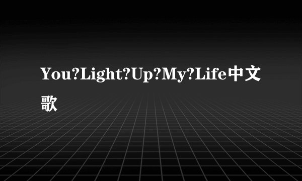 You?Light?Up?My?Life中文歌