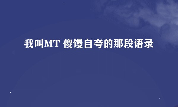 我叫MT 傻馒自夸的那段语录
