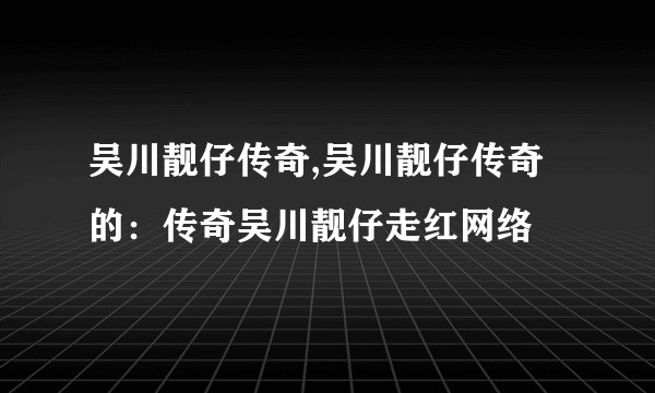 吴川靓仔传奇,吴川靓仔传奇的:传奇吴川靓仔走红网络