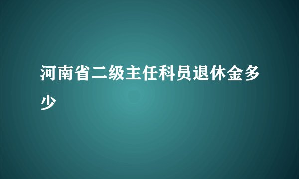 河南省二级主任科员退休金多少