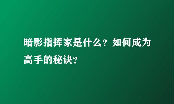 暗影指挥家是什么？如何成为高手的秘诀？