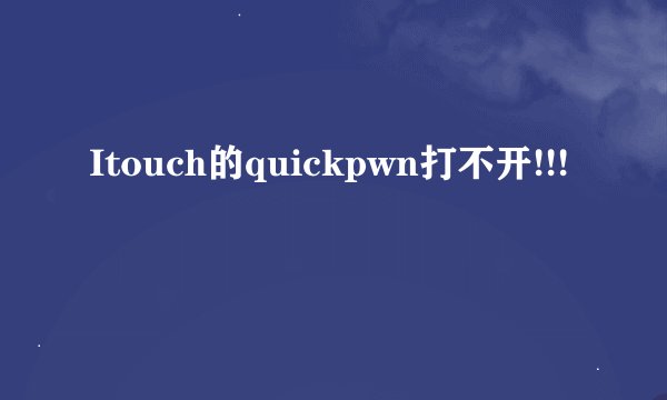 Itouch的quickpwn打不开!!!